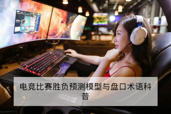 电竞比赛胜负预测模型与盘口术语科普