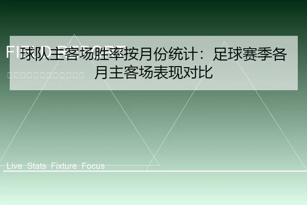 球队主客场胜率按月份统计：足球赛季各月主客场表现对比